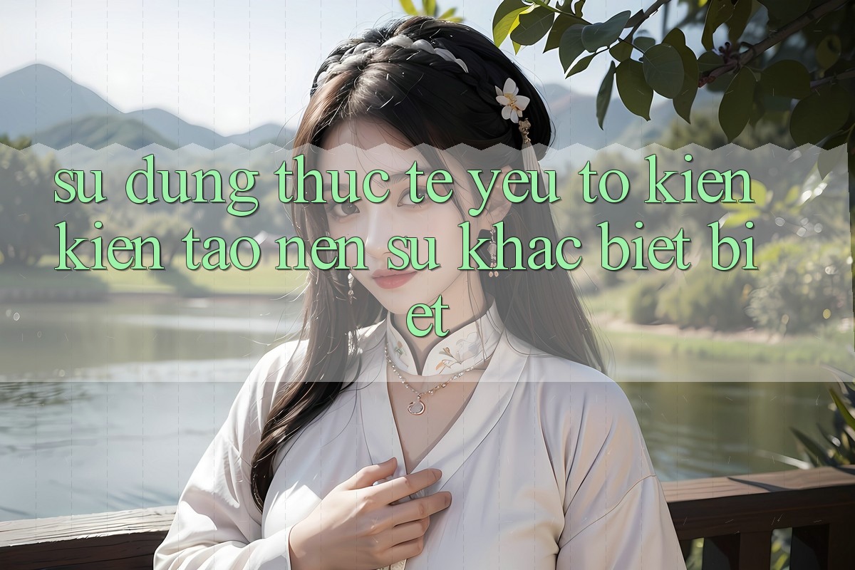Sử dụng Thực Tế: Yếu Tố Kiến kiến tạo Nên Sự Khác biệt Biệt Sử dụng Thực Tế: Yếu Tố Kiến kiến tạo Nên Sự Khác biệt Biệt