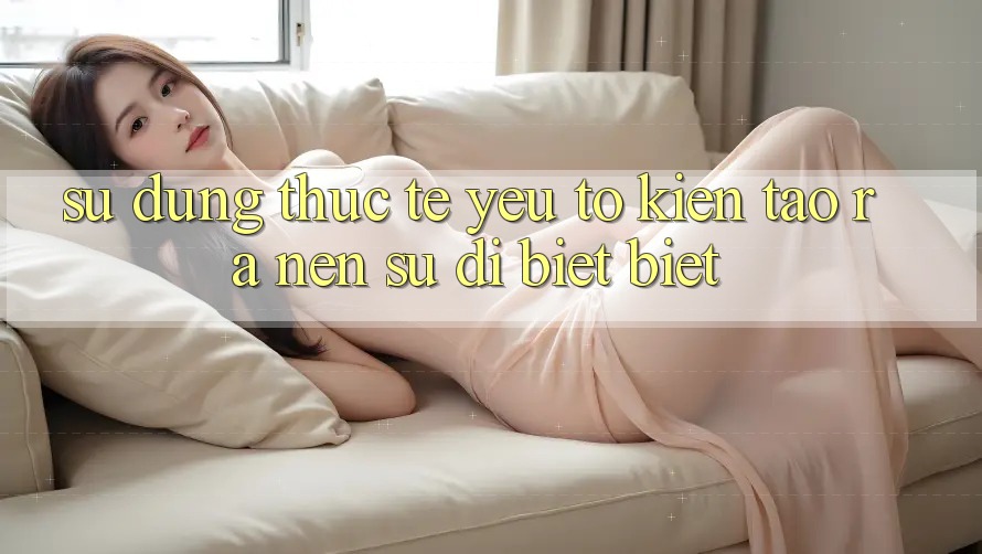 Sử dụng Thực Tế: Yếu Tố Kiến tạo ra Nên Sự Dị biệt Biệt