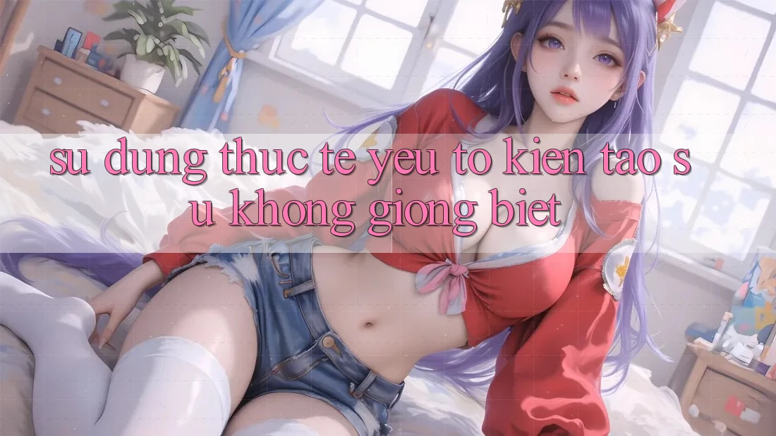 Sử dụng Thực Tế: Yếu Tố Kiến tạo Sự Không giống Biệt