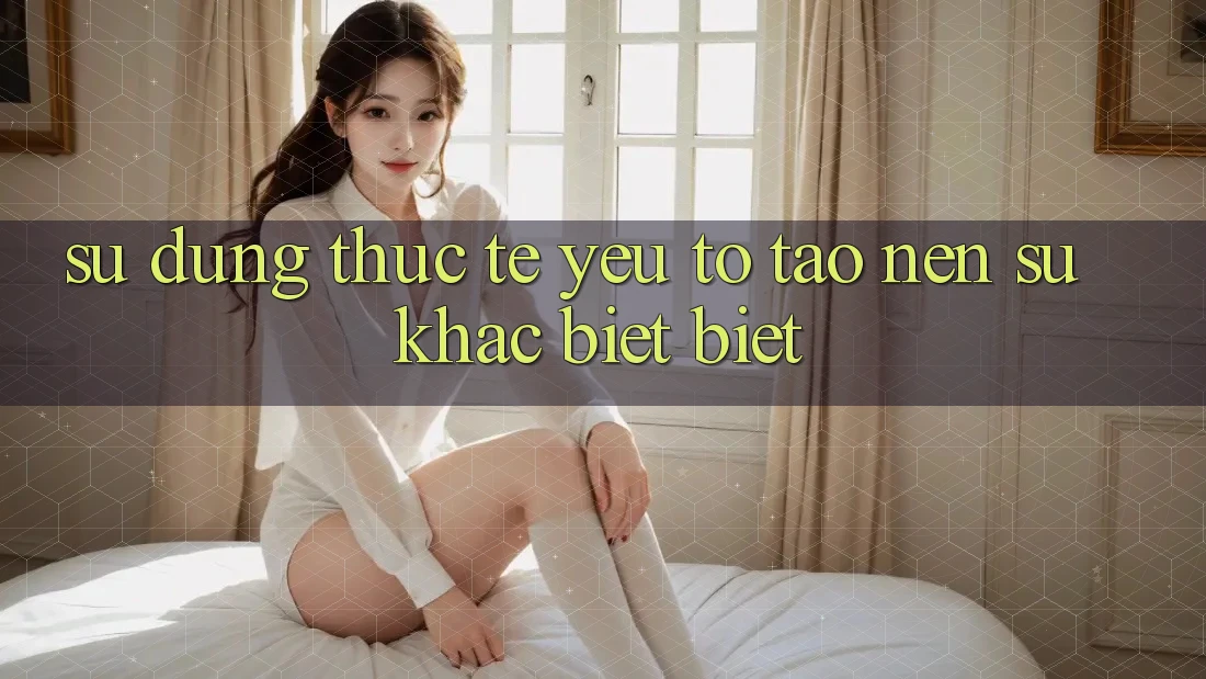 Sử dụng Thực Tế: Yếu Tố Tạo Nên Sự Khác biệt Biệt
