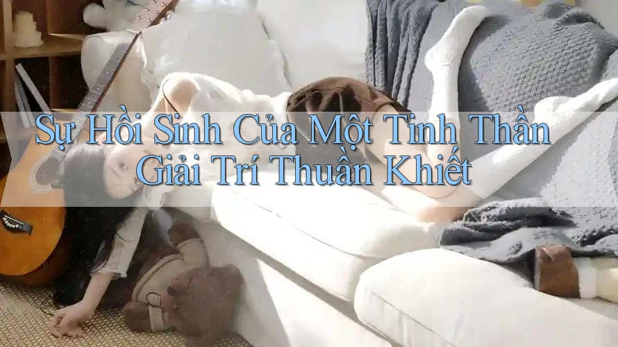 Sự Hồi Sinh Của Một Tinh Thần Giải Trí Thuần Khiết