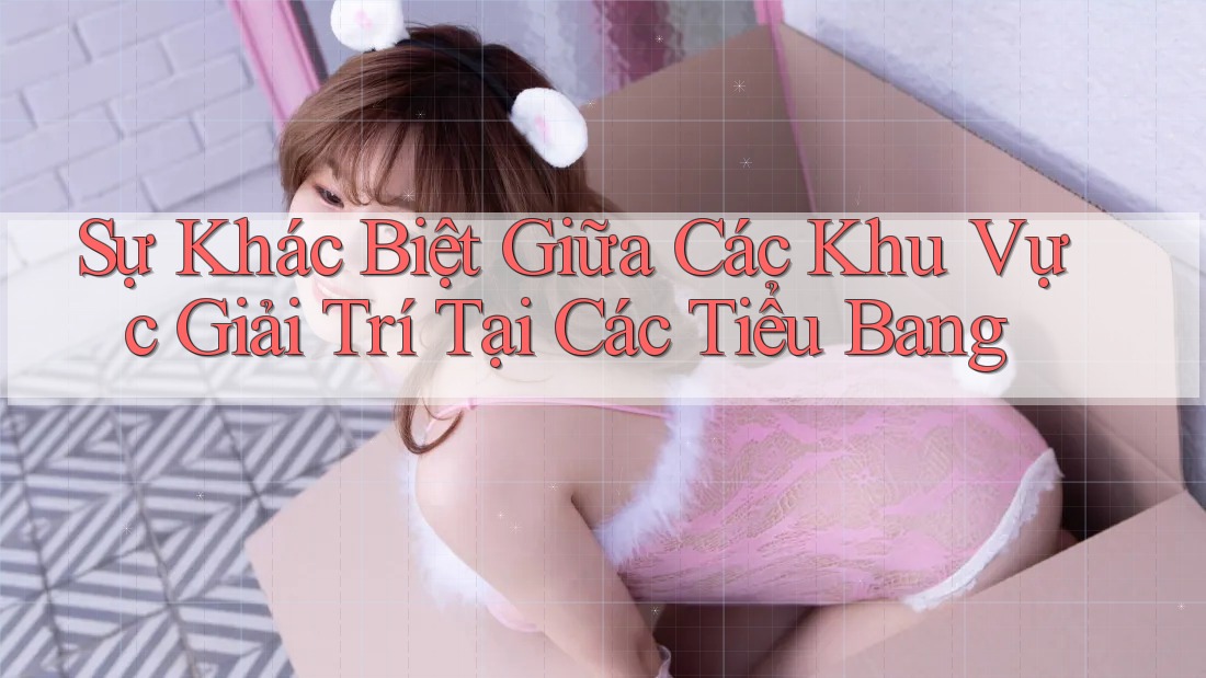 Sự Khác Biệt Giữa Các Khu Vực Giải Trí Tại Các Tiểu Bang