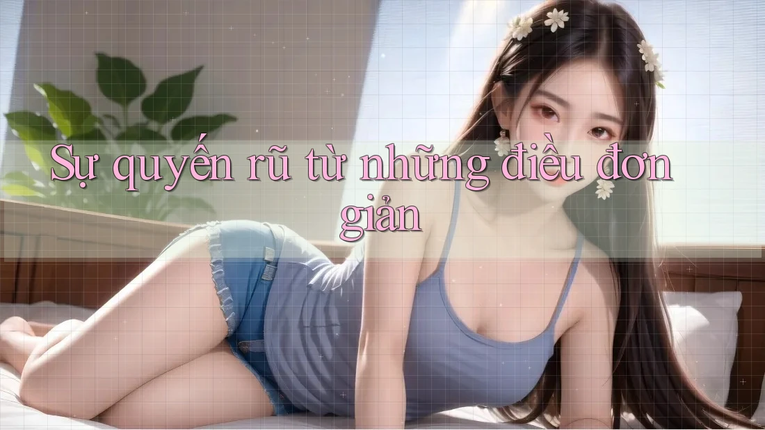 Sự quyến rũ từ những điều đơn giản