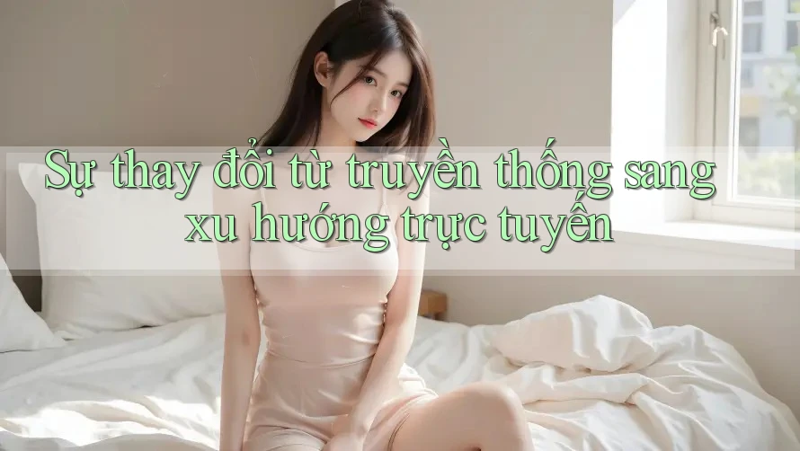 Sự thay đổi từ truyền thống sang xu hướng trực tuyến