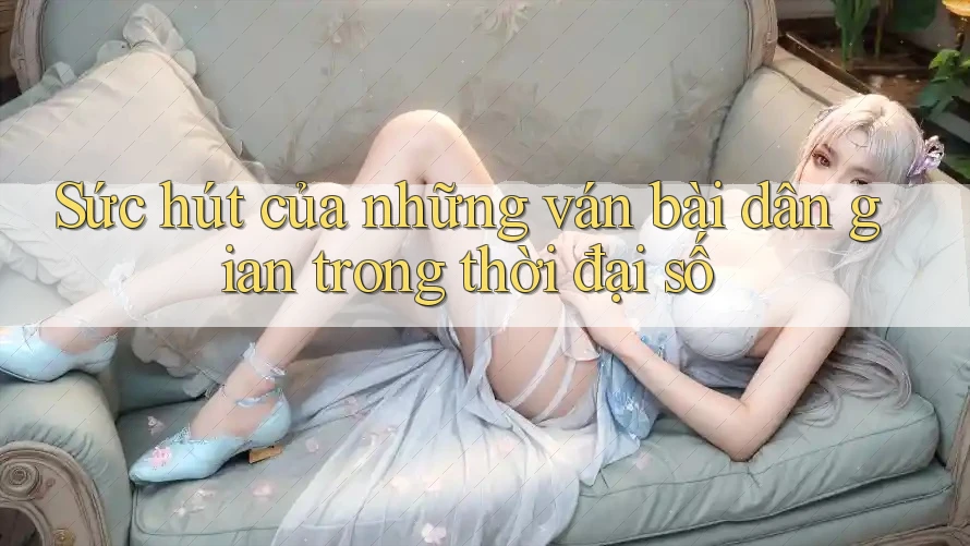 Sức hút của những ván bài dân gian trong thời đại số