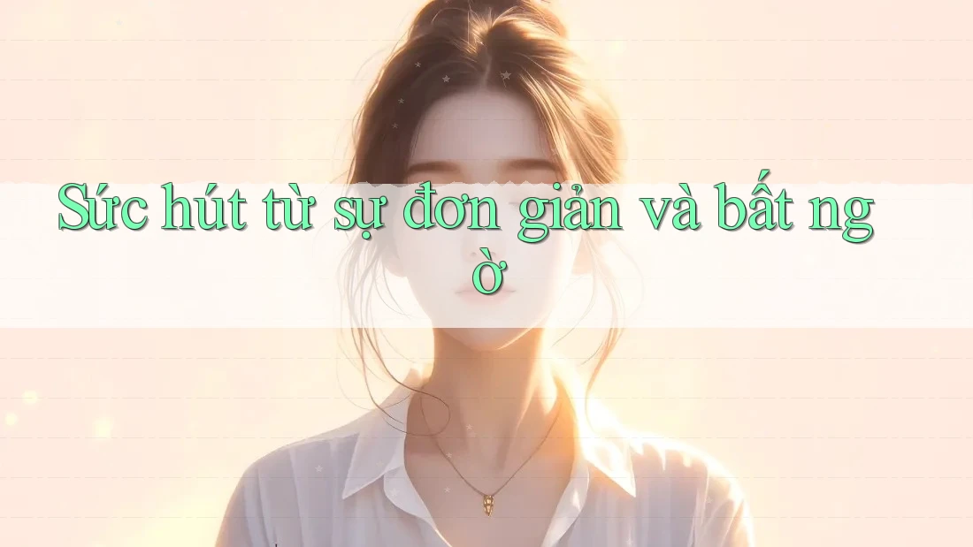 Sức hút từ sự đơn giản và bất ngờ