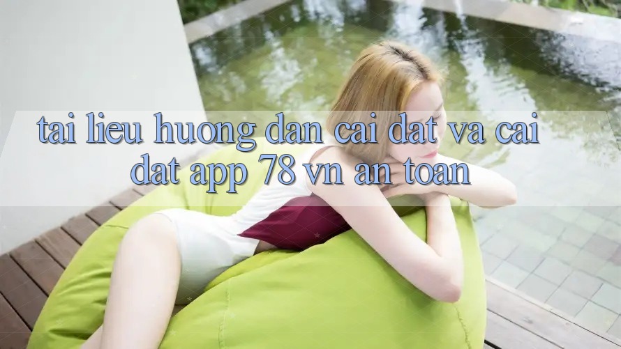 Tài liệu hướng dẫn Cài đặt Và Cài Đặt App 78 vn An Toàn