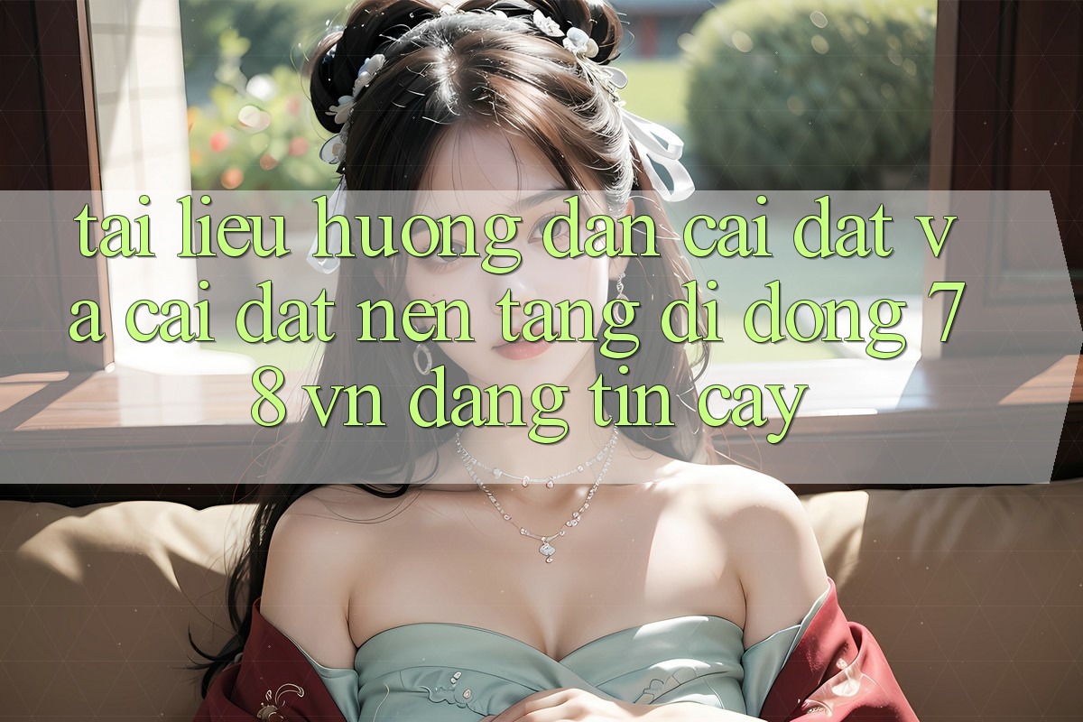 Tài liệu hướng dẫn Cài đặt Và Cài Đặt Nền tảng di động 78 vn Đáng tin cậy