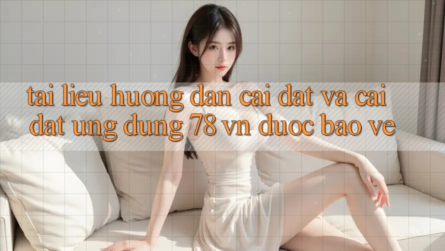 Tài liệu hướng dẫn Cài đặt Và Cài Đặt Ứng Dụng 78 vn Được bảo vệ Tài liệu hướng dẫn Cài đặt Và Cài Đặt Ứng Dụng 78 vn Được bảo vệ