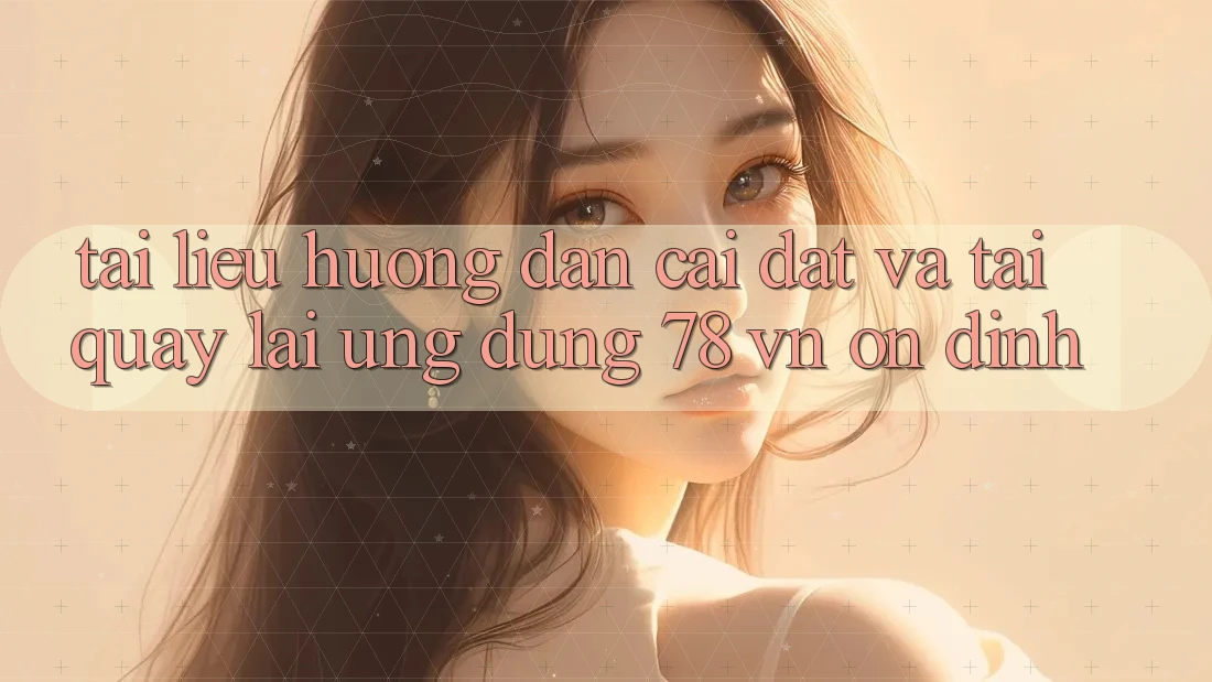 Tài liệu hướng dẫn Cài đặt Và Tải quay lại Ứng Dụng 78 vn Ổn định