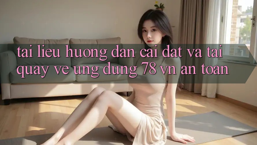 Tài liệu hướng dẫn Cài đặt Và Tải quay về Ứng Dụng 78 vn An Toàn Tài liệu hướng dẫn Cài đặt Và Tải quay về Ứng Dụng 78 vn An Toàn