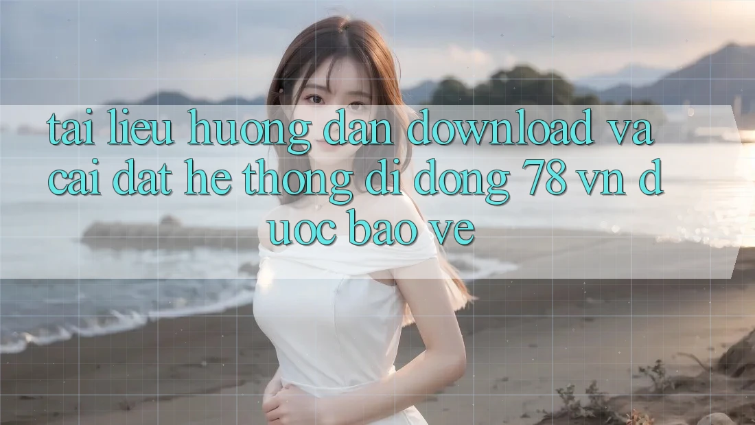 Tài liệu hướng dẫn Download Và Cài Đặt Hệ thống di động 78 vn Được bảo vệ