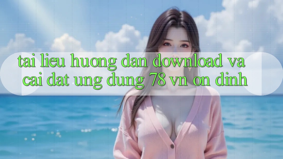 Tài liệu hướng dẫn Download Và Cài Đặt Ứng Dụng 78 vn Ổn định