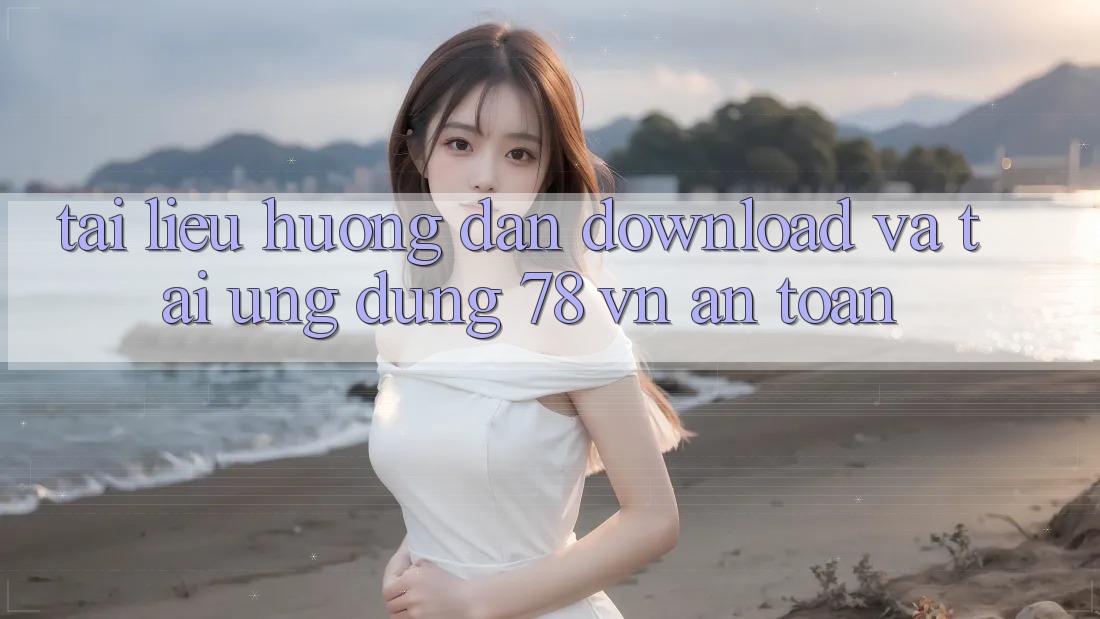 Tài liệu hướng dẫn Download Và Tải Ứng Dụng 78 vn An Toàn