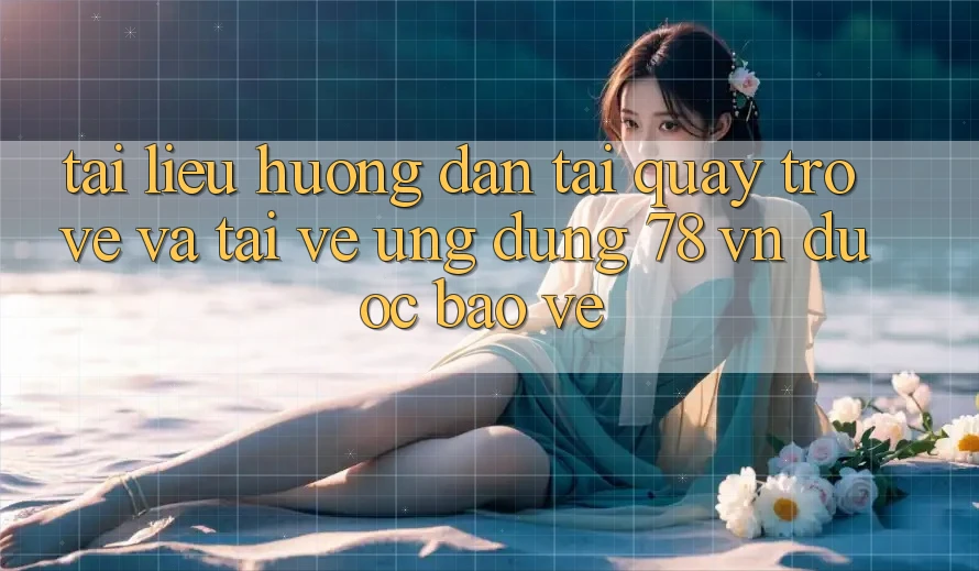 Tài liệu hướng dẫn Tải quay trở về Và Tải về Ứng Dụng 78 vn Được bảo vệ