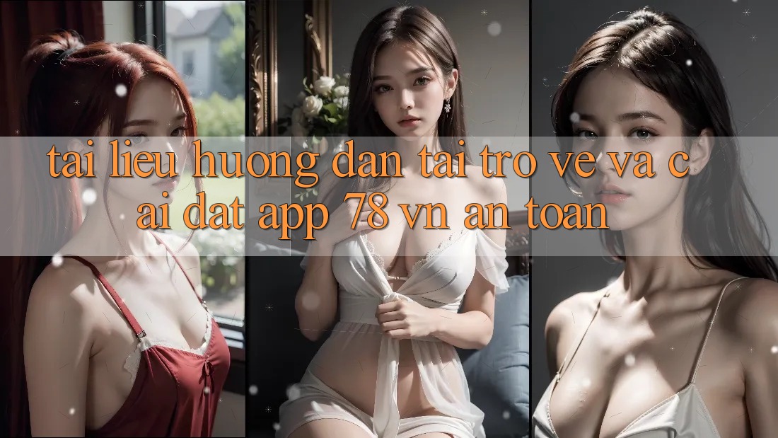 Tài liệu hướng dẫn Tải trở về Và Cài Đặt App 78 vn An Toàn