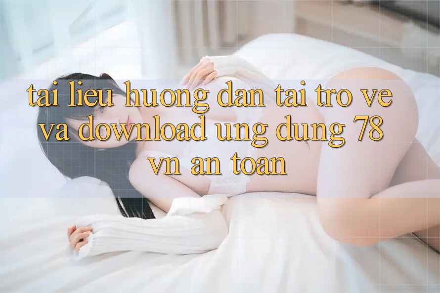 Tài liệu hướng dẫn Tải trở về Và Download Ứng Dụng 78 vn An Toàn
