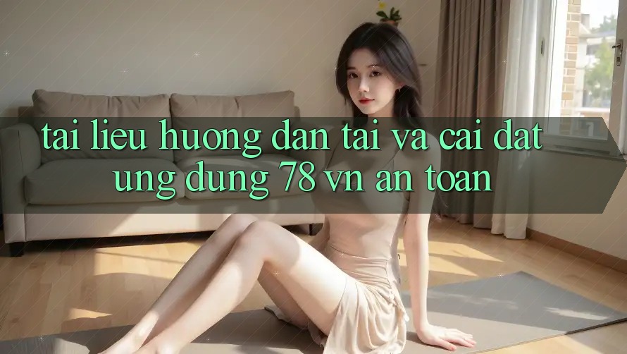 Tài liệu hướng dẫn Tải Và Cài Đặt Ứng Dụng 78 vn An Toàn