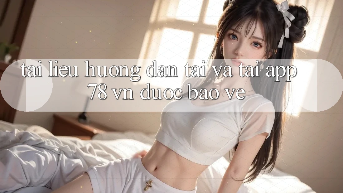 Tài liệu hướng dẫn Tải Và Tải App 78 vn Được bảo vệ
