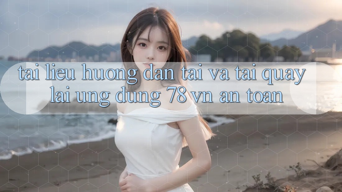 Tài liệu hướng dẫn Tải Và Tải quay lại Ứng Dụng 78 vn An Toàn