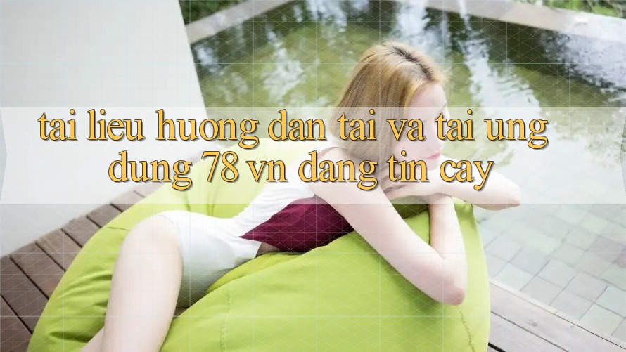 Tài liệu hướng dẫn Tải Và Tải Ứng Dụng 78 vn Đáng tin cậy
