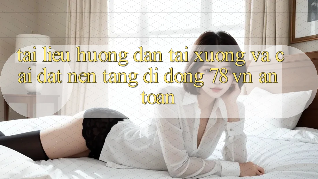 Tài liệu hướng dẫn Tải xuống Và Cài Đặt Nền tảng di động 78 vn An Toàn