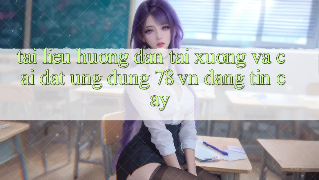 Tài liệu hướng dẫn Tải xuống Và Cài Đặt Ứng Dụng 78 vn Đáng tin cậy
