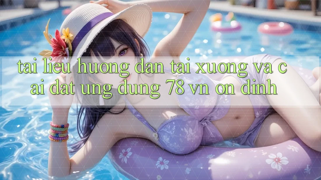 Tài liệu hướng dẫn Tải xuống Và Cài Đặt Ứng Dụng 78 vn Ổn định Tài liệu hướng dẫn Tải xuống Và Cài Đặt Ứng Dụng 78 vn Ổn định