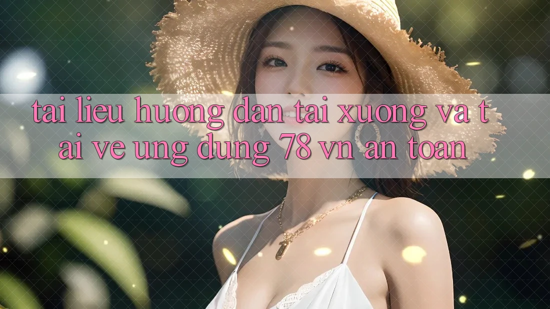 Tài liệu hướng dẫn Tải xuống Và Tải về Ứng Dụng 78 vn An Toàn