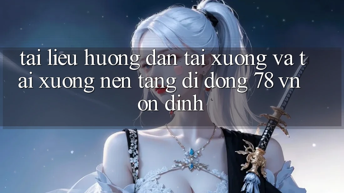 Tài liệu hướng dẫn Tải xuống Và Tải xuống Nền tảng di động 78 vn Ổn định