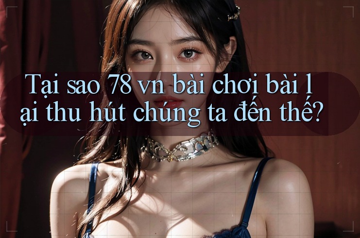 Tại sao 78 vn bài chơi bài lại thu hút chúng ta đến thế? Tại sao 78 vn bài chơi bài lại thu hút chúng ta đến thế?