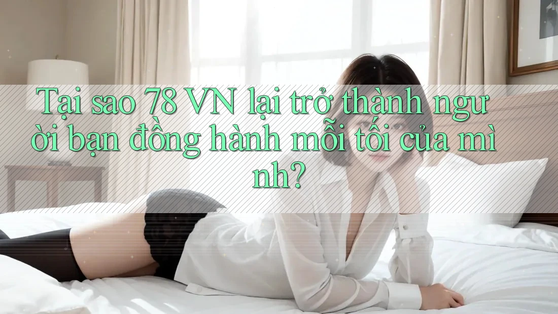 Tại sao 78 VN lại trở thành người bạn đồng hành mỗi tối của mình?