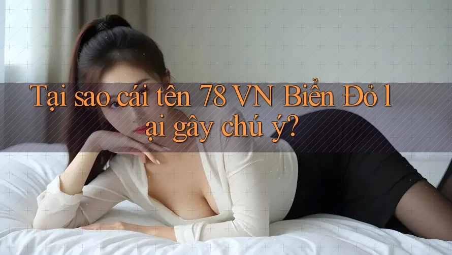 Tại sao cái tên 78 VN Biển Đỏ lại gây chú ý?