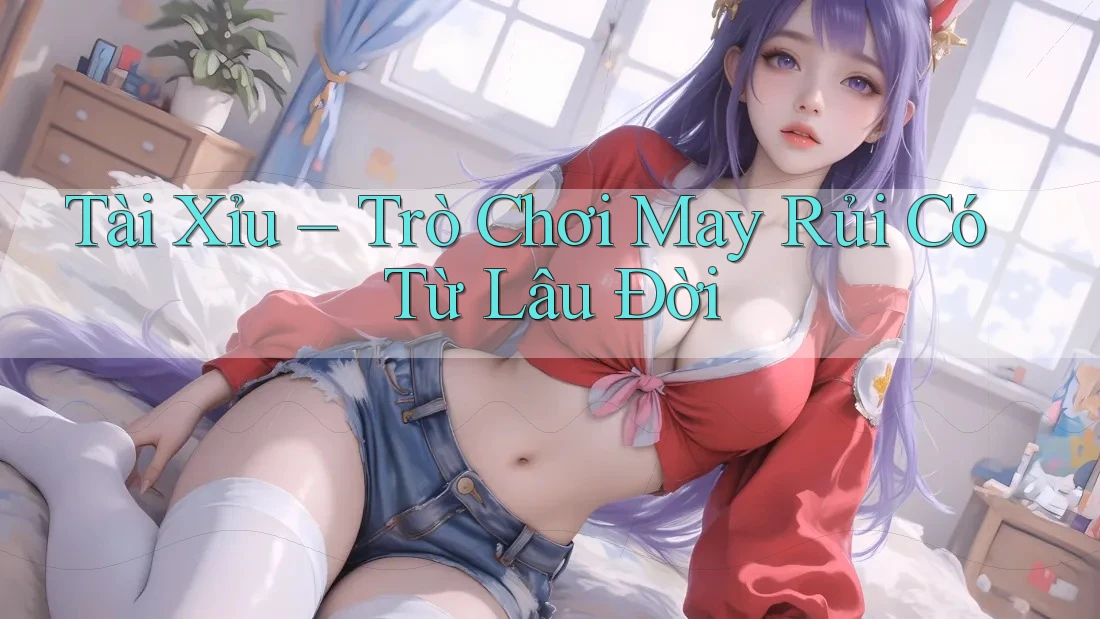 “Tài xỉu” – Trò chơi may rủi có từ lâu đời