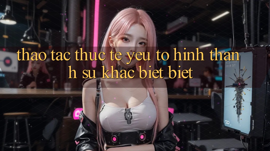 Thao tác Thực Tế: Yếu Tố Hình thành Sự Khác biệt Biệt