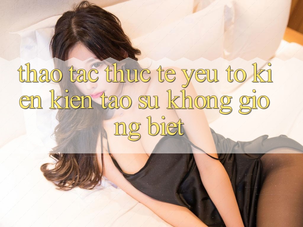 Thao tác Thực Tế: Yếu Tố Kiến kiến tạo Sự Không giống Biệt