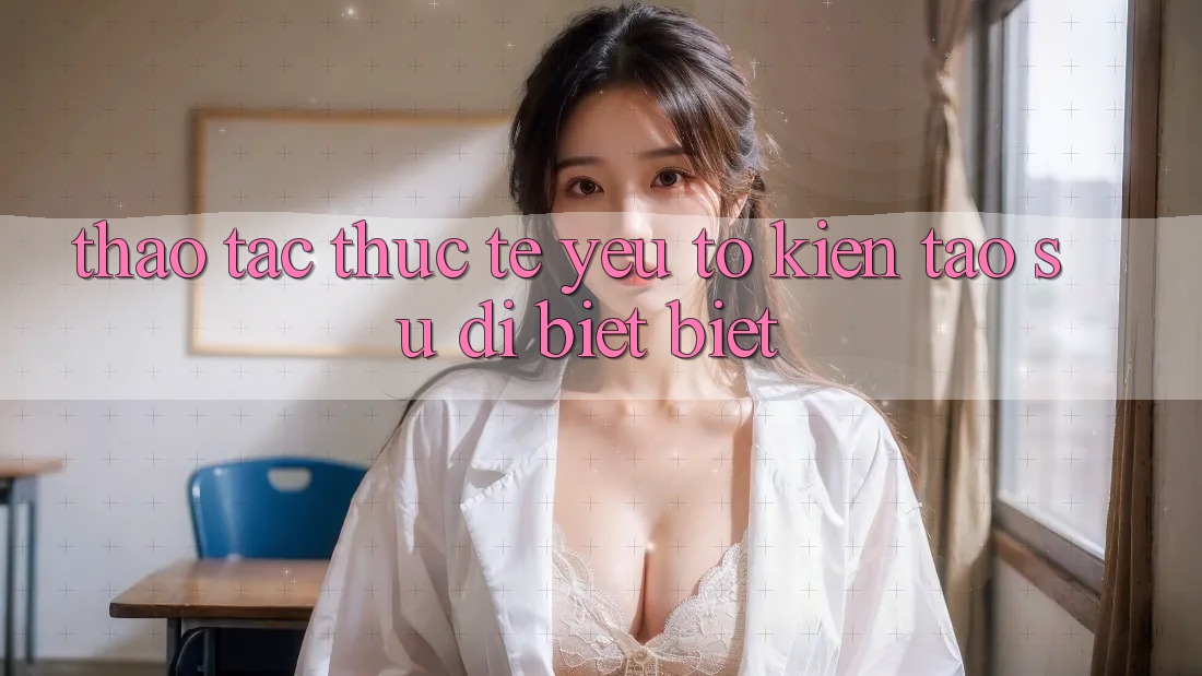 Thao tác Thực Tế: Yếu Tố Kiến tạo Sự Dị biệt Biệt
