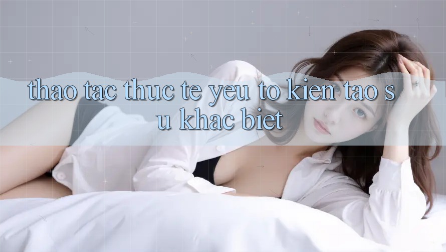 Thao tác Thực Tế: Yếu Tố Kiến tạo Sự Khác Biệt