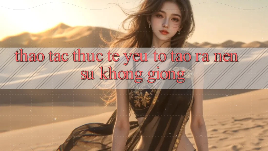 Thao tác Thực Tế: Yếu Tố Tạo ra Nên Sự Không giống