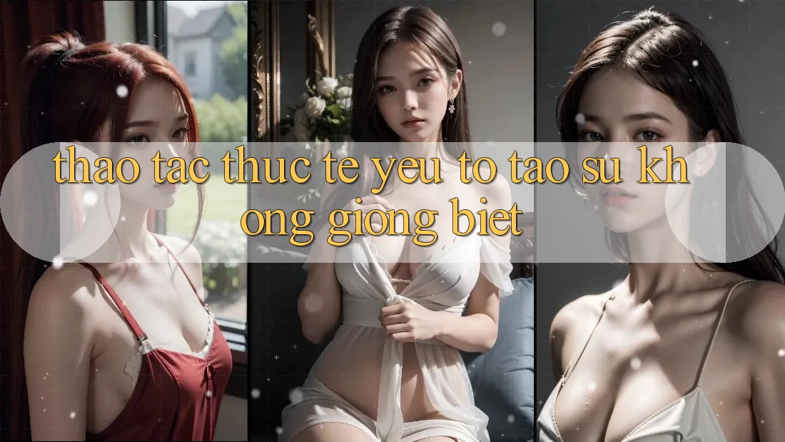 Thao tác Thực Tế: Yếu Tố Tạo Sự Không giống Biệt