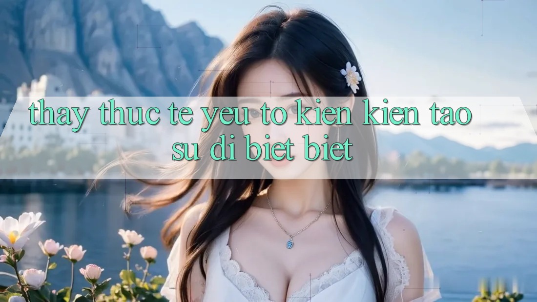 Thấy Thực Tế: Yếu Tố Kiến kiến tạo Sự Dị biệt Biệt