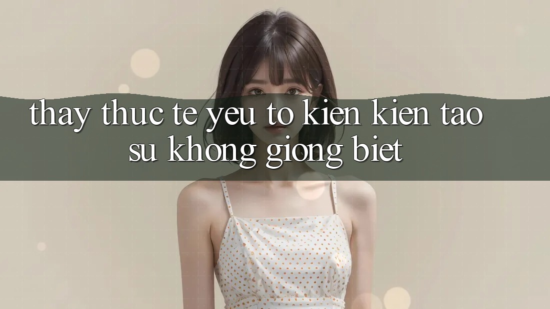 Thấy Thực Tế: Yếu Tố Kiến kiến tạo Sự Không giống Biệt