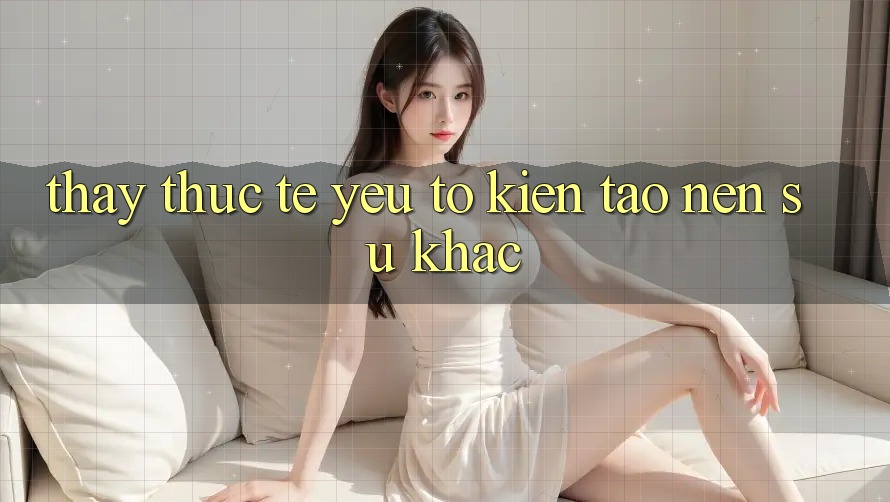 Thấy Thực Tế: Yếu Tố Kiến tạo Nên Sự Khác