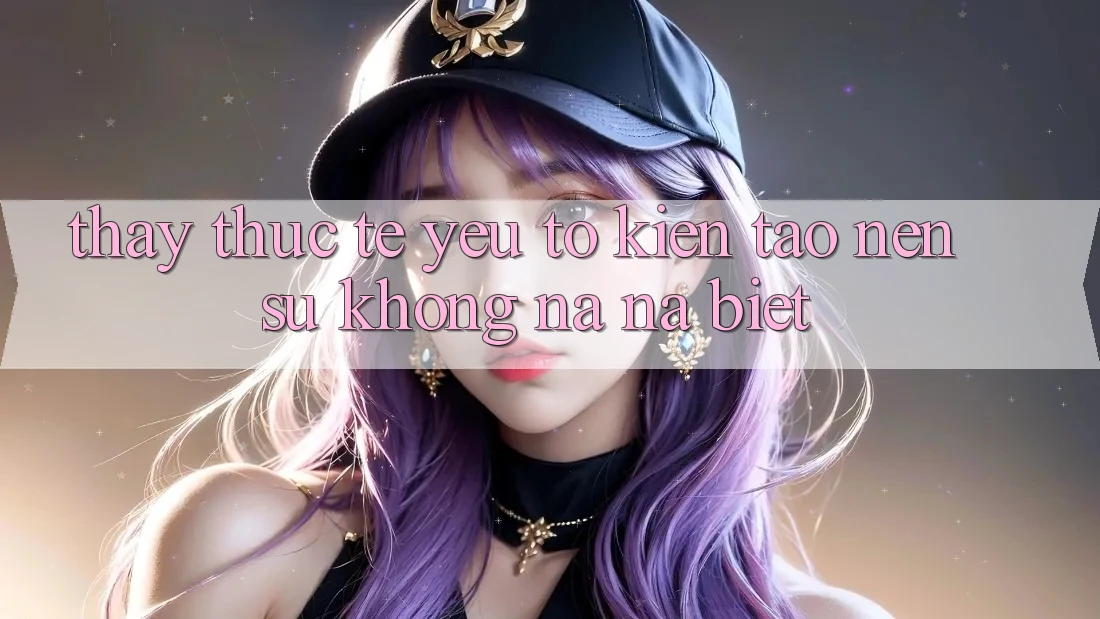 Thấy Thực Tế: Yếu Tố Kiến tạo Nên Sự Không na ná Biệt