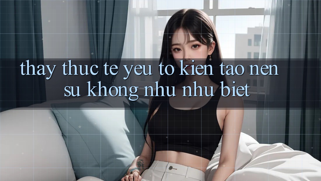 Thấy Thực Tế: Yếu Tố Kiến tạo Nên Sự Không như như Biệt