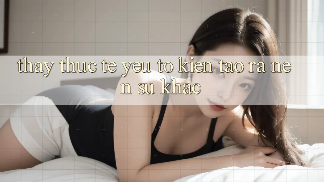 Thấy Thực Tế: Yếu Tố Kiến tạo ra Nên Sự Khác