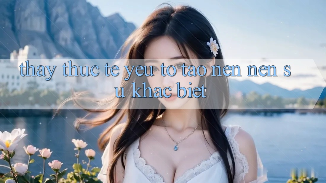 Thấy Thực Tế: Yếu Tố Tạo nên Nên Sự Khác biệt Thấy Thực Tế: Yếu Tố Tạo nên Nên Sự Khác biệt