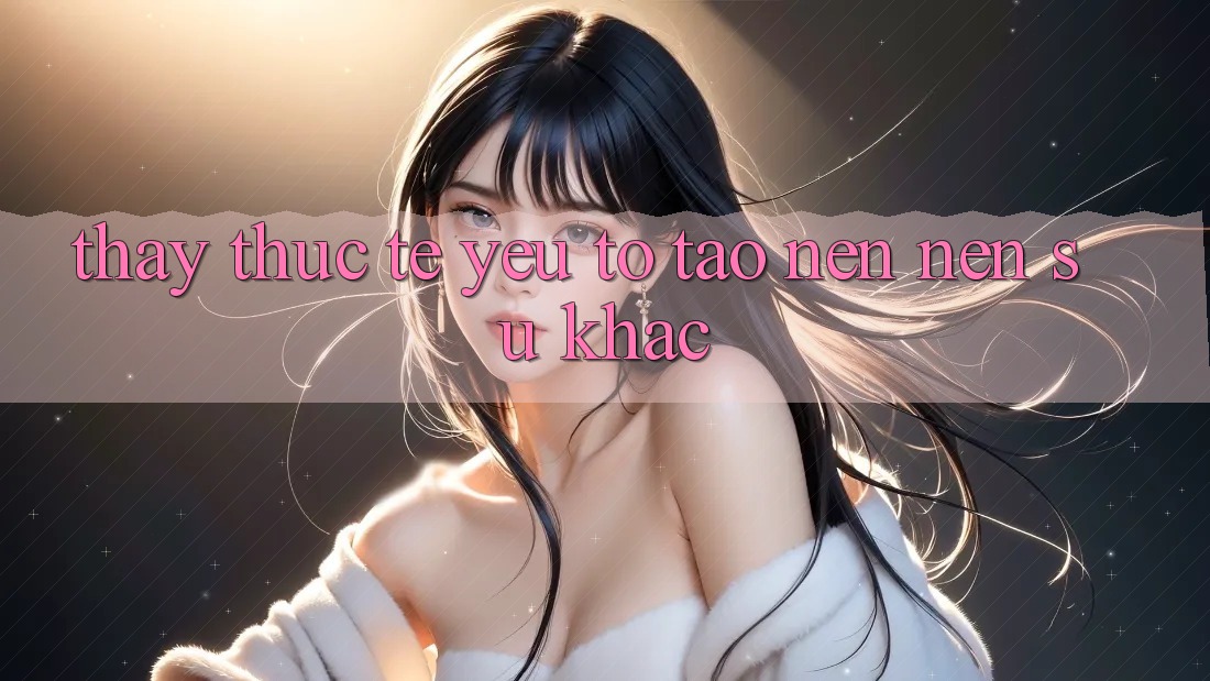 Thấy Thực Tế: Yếu Tố Tạo nên Nên Sự Khác Thấy Thực Tế: Yếu Tố Tạo nên Nên Sự Khác