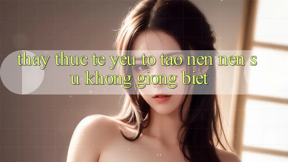 Thấy Thực Tế: Yếu Tố Tạo nên Nên Sự Không giống Biệt