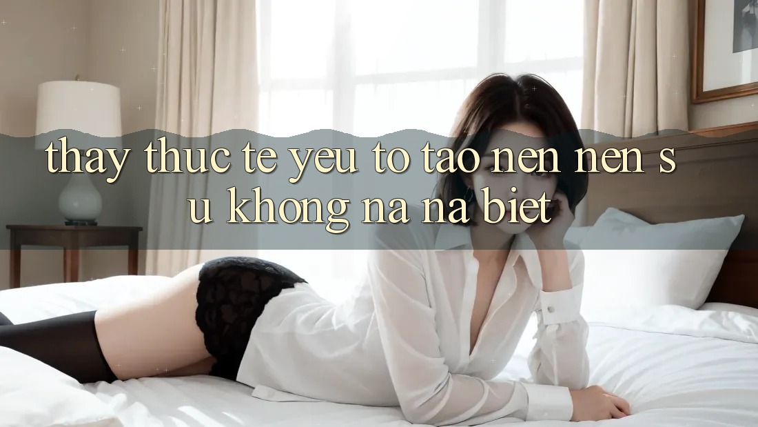 Thấy Thực Tế: Yếu Tố Tạo nên Nên Sự Không na ná Biệt